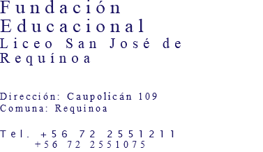 Fundación Educacional  Liceo San José de Requínoa   Dirección: Caupolicán 109 Comuna: Requínoa Tel. +56 72 2551211 +56 72 2551075